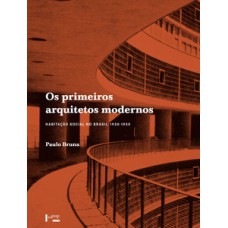 Os primeiros arquitetos modernos: habitação social no Brasil 1930-1950