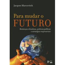 Para mudar o futuro: mudanças climáticas, políticas públicas e estratégias empresariais