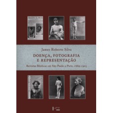 Doença, fotografia e representação: revistas médicas em são paulo e paris, 1869-1925