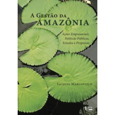 A gestão da Amazônia: ações empresariais, políticas públicas, estudos e propostas