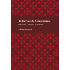 Tribunais da consciência: inquisidores, confessores, missionários