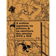 A erótica japonesa na pintura & na escritura dos séculos xvii a xix