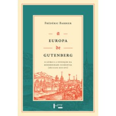 A Europa de gutenberg: o livro e a invenção da modernidade ocidental (séculos xiii-xvi)