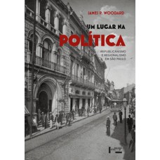 Um lugar na política: republicanismo e regionalismo em são paulo