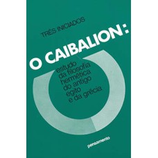 O Caibalion: estudo da filosofia hermética do antigo Egito e da Grécia