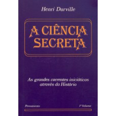 A CIÊNCIA SECRETA. VOL. I - AS GRANDES CORRENTES INICIÁTICAS ATRAVÉS DA HISTÓRIA