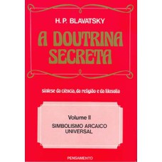 A DOUTRINA SECRETA - (VOL. II) - SIMBOLISMO ARCAICO UNIVERSAL