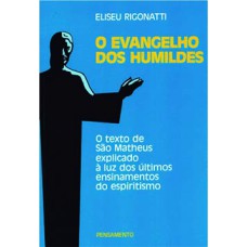 O evangelho dos humildes: o texto de São Matheus explicado à luz dos últimos ensinamentos do espiritismo