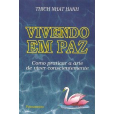 VIVENDO EM PAZ - COMO PRATICAR A ARTE DE VIVER CONSCIENTEMENTE