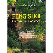 Feng shui: o livro das soluções - 150 soluções simples para sua saúde e felicidade no lar ou no escritório