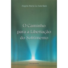 O CAMINHO PARA A LIBERTAÇÃO DO SOFRIMENTO