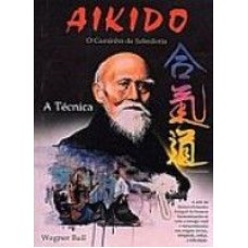 AIKIDO - O CAMINHO DA SABEDORIA - A TÉCNICA