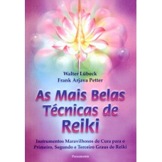 AS MAIS BELAS TÉCNICAS DE REIKI - INSTRUMENTOS MARAVILHOSOS DE CURA PARA O PRIMEIRO, SEGUNDO E TERCEIRO GRAUS DE REIKI