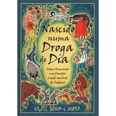 Nascido numa droga de dia: como iluminar e enfrentar o lado sombrio do zodíaco