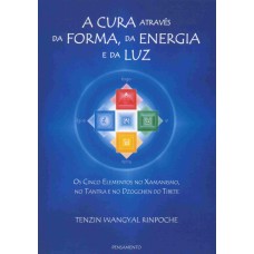 A CURA ATRAVÉS DA FORMA, DA ENERGIA E DA LUZ - OS CINCO ELEMENDOS DO XAMANISMO, NO TANTRA E NO DZOGGHEN DO TIBETE