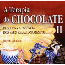 A TERAPIA DO CHOCOLATE II - DESCUBRA A ESSÊNCIA DOS SEUS RELACIONAMENTOS