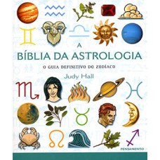 A bíblia da astrologia: o guia definitivo do zodíaco