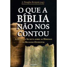 O que a Bíblia não nos contou: a história secreta sobre as heresias da religião ocidental