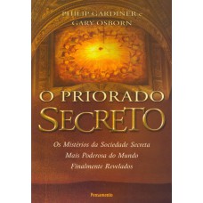 O PRIORADO SECRETO - OS MISTÉRIOS DA SOCIEDADE SECRETA MAIS PODEROSA DO MUNDO FINALMENTE REVELADOS