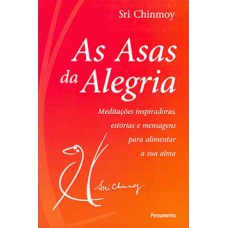 As asas da alegria: meditações inspiradoras, estórias e mensagens para alimentar a sua alma