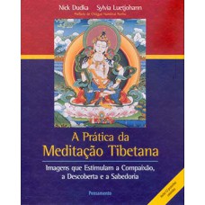 A prática da meditação tibetana: imagens que estimulam a compaixão, a descoberta e a sabedoria