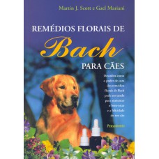 REMÉDIOS FLORAIS DE BACH PARA CÃES - DESCUBRA COMO O PODER DE CURA DOS REMÉDIOS FLORAIS DE BACH PODE SER USADO PARA AUMENTAR O BEM-ESTAR E A FELICIDADE DO SEU CÃO.