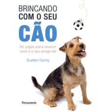 Brincando com o seu cão: 50 jogos para divertir você e o seu amigo fiel