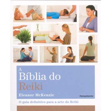 A bíblia do reiki: o guia definitivo para a arte do reiki