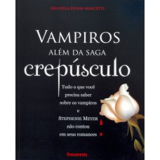 VAMPIROS ALÉM DA SAGA CREPÚSCULO - TUDO O QUE VOCÊ PRECISA SABER SOBRE OS VAMPIROS E STEPHENIE MEYER NÃO CONTOU EM SEUS ROMANCES