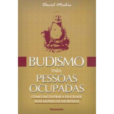 Budismo para pessoas ocupadas: como encontrar a felicidade num mundo de incertezas