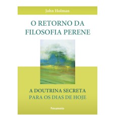 O RETORNO DA FILOSOFIA PERENE - A DOUTRINA SECRETA PARA OS DIAS DE HOJE