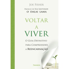 VOLTAR A VIVER - O GUIA DEFINITIVO PARA COMPREENDER A REENCARNAÇÃO