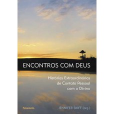 Encontros com Deus: histórias extraordinárias de contato pessoal com o divino