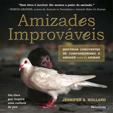 Amizades improváveis: histórias comoventes de companheirismo e amizade entre os animais