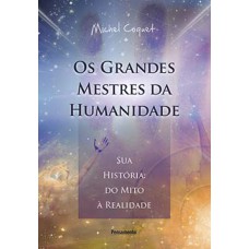 Os grandes mestres da humanidade: sua história: do mito à realidade