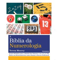 A bíblia da numerologia: o guia definitivo para o domínio dos números e seu uso na vida diária, nos relacionamentos e para alcançar o sucesso profissional