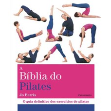 A bíblia do pilates: o guia definitivo dos exercícios de pilates