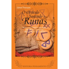 O ORÁCULO SAGRADO DAS RUNAS - AUTOCONHECIMENTO E ORIENTAÇÃO PELO SISTEMA DIVINATÓRIO MILENAR DOS POVOS NÓRDICOS