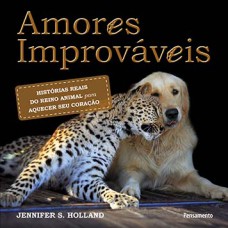 Amores improváveis: histórias reais do reino animal para aquecer seu coração