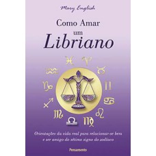 Como amar um libriano: orientações da vida real para relacionar-se bem e ser amigo do sétimo signo do zodíaco