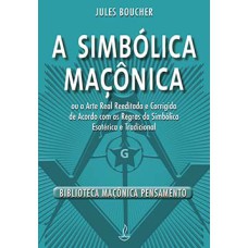 A simbólica maçônica: ou a arte real reeditada e corrigida de acordo com as regras da simbólica esotérica e tradicional