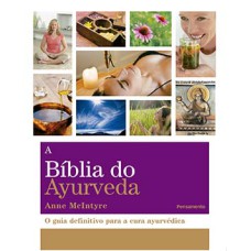 A bíblia do ayurveda: o guia definitivo para a cura ayurvédica