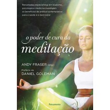 O poder de cura da meditação: renomados especialistas em budismo, psicologia e medicina investigam os benefícios da prática contemplativa para a saúde e o bem-estar