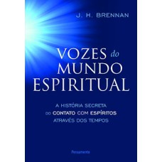 Vozes do mundo espiritual: a história secreta do contato com espíritos através dos tempos