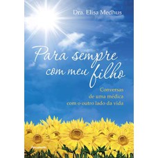 Para sempre com meu filho: conversas de uma médica com o outro lado da vida