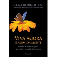 Viva agora e além da morte: Reflexões da médica psiquiatra que mudou a percepção sobre a morte