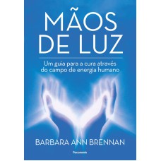 Mãos de luz: um guia para a cura através do campo de energia humano