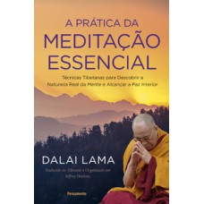 A prática da meditação essencial: técnicas tibetanas para descobrir a natureza real da mente e alcançar a paz interior