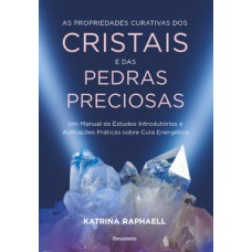 As propriedades curativas dos cristais e das pedras preciosas: um manual de estudos introdutórios e aplicações práticas sobre cura energética