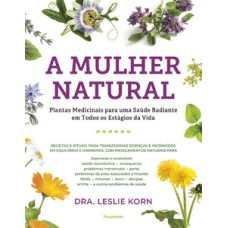 A mulher natural: plantas medicinais para uma saúde radiante em todos os estágio da vida